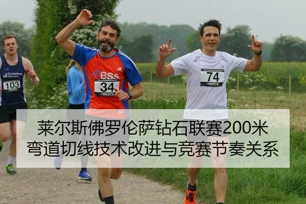 莱尔斯佛罗伦萨钻石联赛200米弯道切线技术改进与竞赛节奏关系