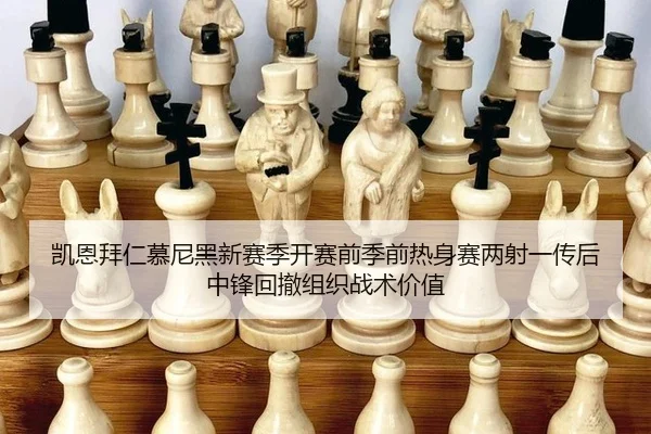 凯恩拜仁慕尼黑新赛季开赛前季前热身赛两射一传后中锋回撤组织战术价值